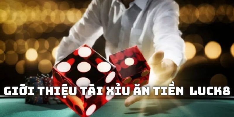 Đôi nét về game tài xỉu ăn tiền đặc sắc trên nền tảng Luck8