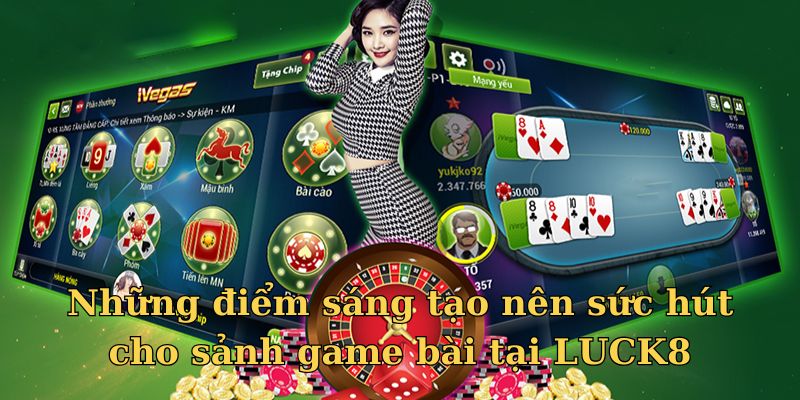 Những điểm sáng tạo nên sức hút cho sảnh game bài tại Luck8