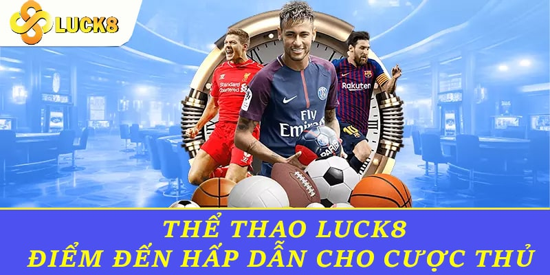 Thể thao Luck8 luôn tạo ra cho người chơi nhiều bất ngờ