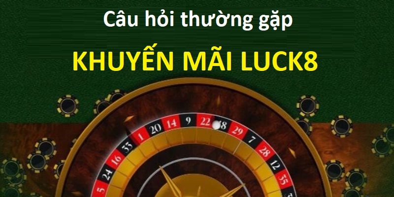 Câu hỏi thường gặp về khuyến mãi của Luck8